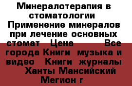 Минералотерапия в стоматологии  Применение минералов при лечение основных стомат › Цена ­ 253 - Все города Книги, музыка и видео » Книги, журналы   . Ханты-Мансийский,Мегион г.